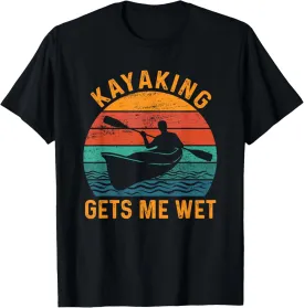 Kayaking gets me wet - Funny Kayak Kayaker Lovers Gifts T-Shirt